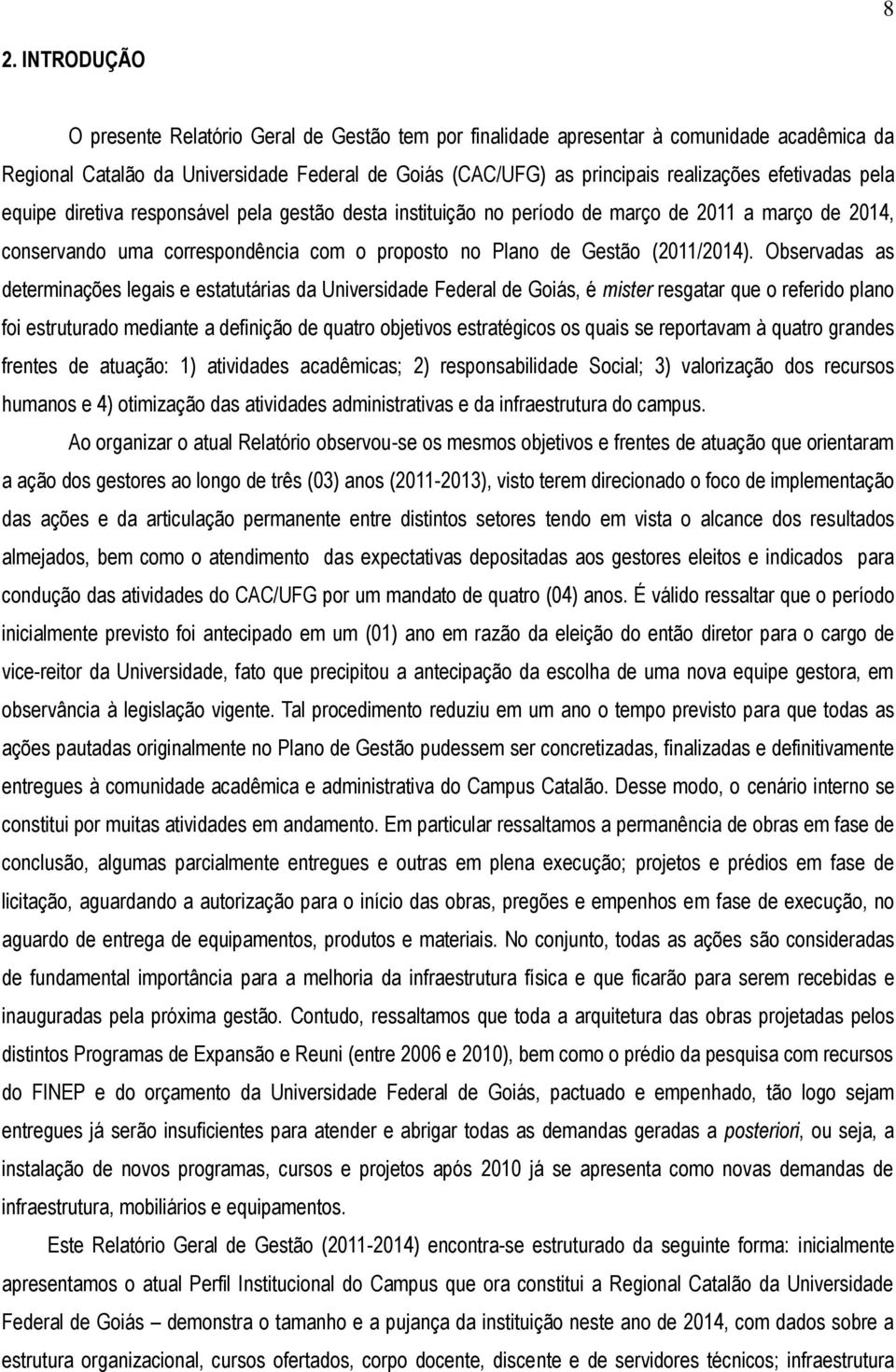 Observadas as determinações legais e estatutárias da Universidade Federal de Goiás, é mister resgatar que o referido plano foi estruturado mediante a definição de quatro objetivos estratégicos os