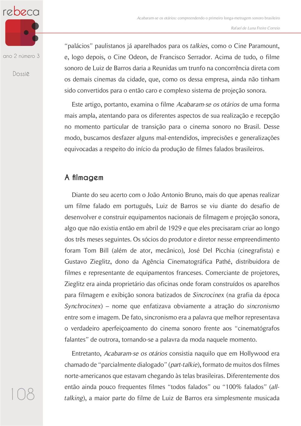 Acima de tudo, o filme sonoro de Luiz de Barros daria a Reunidas um trunfo na concorrência direta com os demais cinemas da cidade, que, como os dessa empresa, ainda não tinham sido convertidos para o