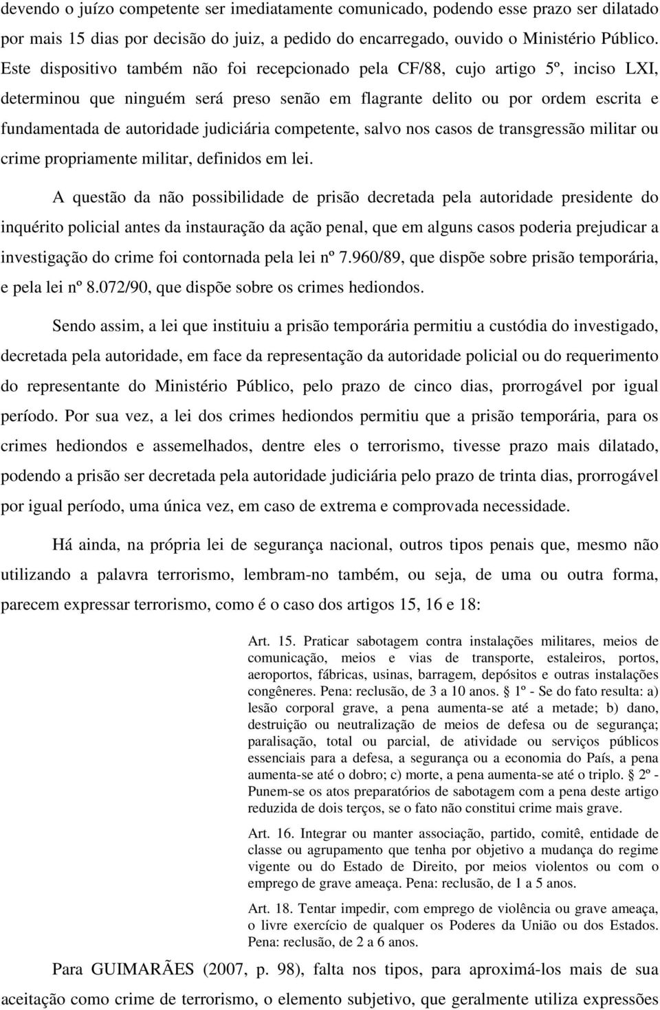 judiciária competente, salvo nos casos de transgressão militar ou crime propriamente militar, definidos em lei.