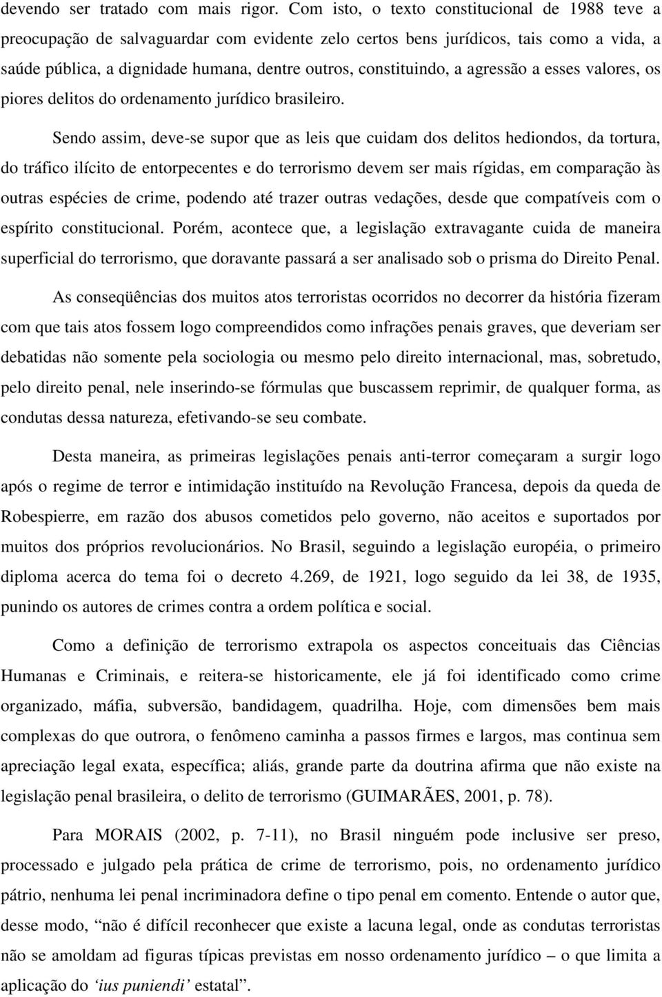 constituindo, a agressão a esses valores, os piores delitos do ordenamento jurídico brasileiro.
