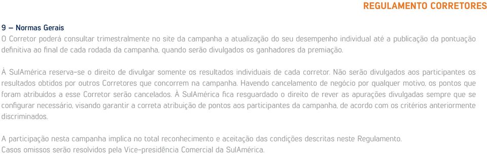 Não serão divulgados aos participantes os resultados obtidos por outros Corretores que concorrem na campanha.