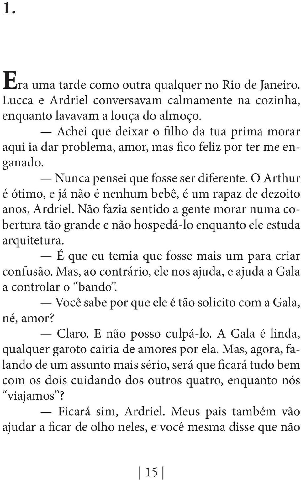 O Arthur é ótimo, e já não é nenhum bebê, é um rapaz de dezoito anos, Ardriel. Não fazia sentido a gente morar numa cobertura tão grande e não hospedá-lo enquanto ele estuda arquitetura.