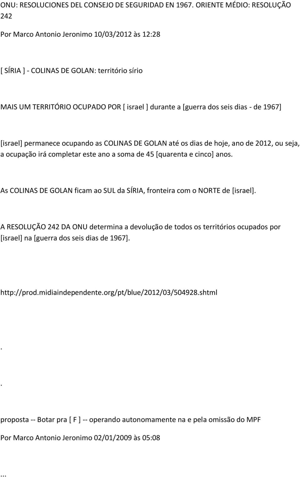 de 45 [quarenta e cinco] anos As COLINAS DE GOLAN ficam ao SUL da SÍRIA, fronteira com o NORTE de [israel] A RESOLUÇÃO 242 DA ONU determina a devolução de todos os territórios ocupados por [israel]