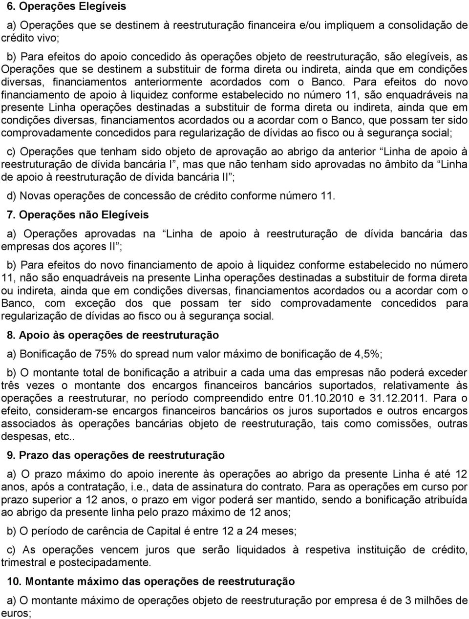 Para efeitos do novo financiamento de apoio à liquidez conforme estabelecido no número 11, são enquadráveis na presente Linha operações destinadas a substituir de forma direta ou indireta, ainda que