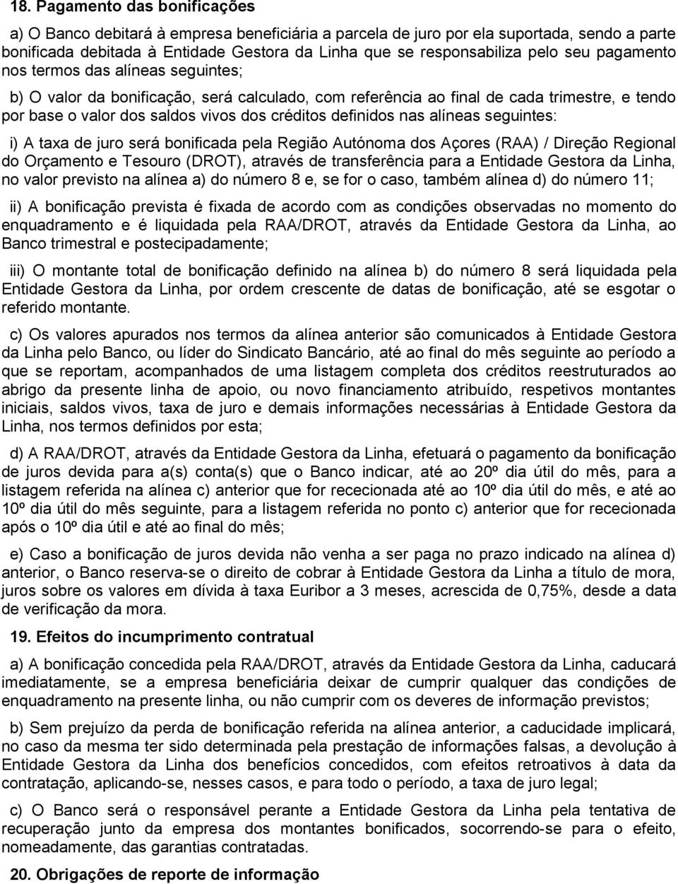 nas alíneas seguintes: i) A taxa de juro será bonificada pela Região Autónoma dos Açores (RAA) / Direção Regional do Orçamento e Tesouro (DROT), através de transferência para a Entidade Gestora da