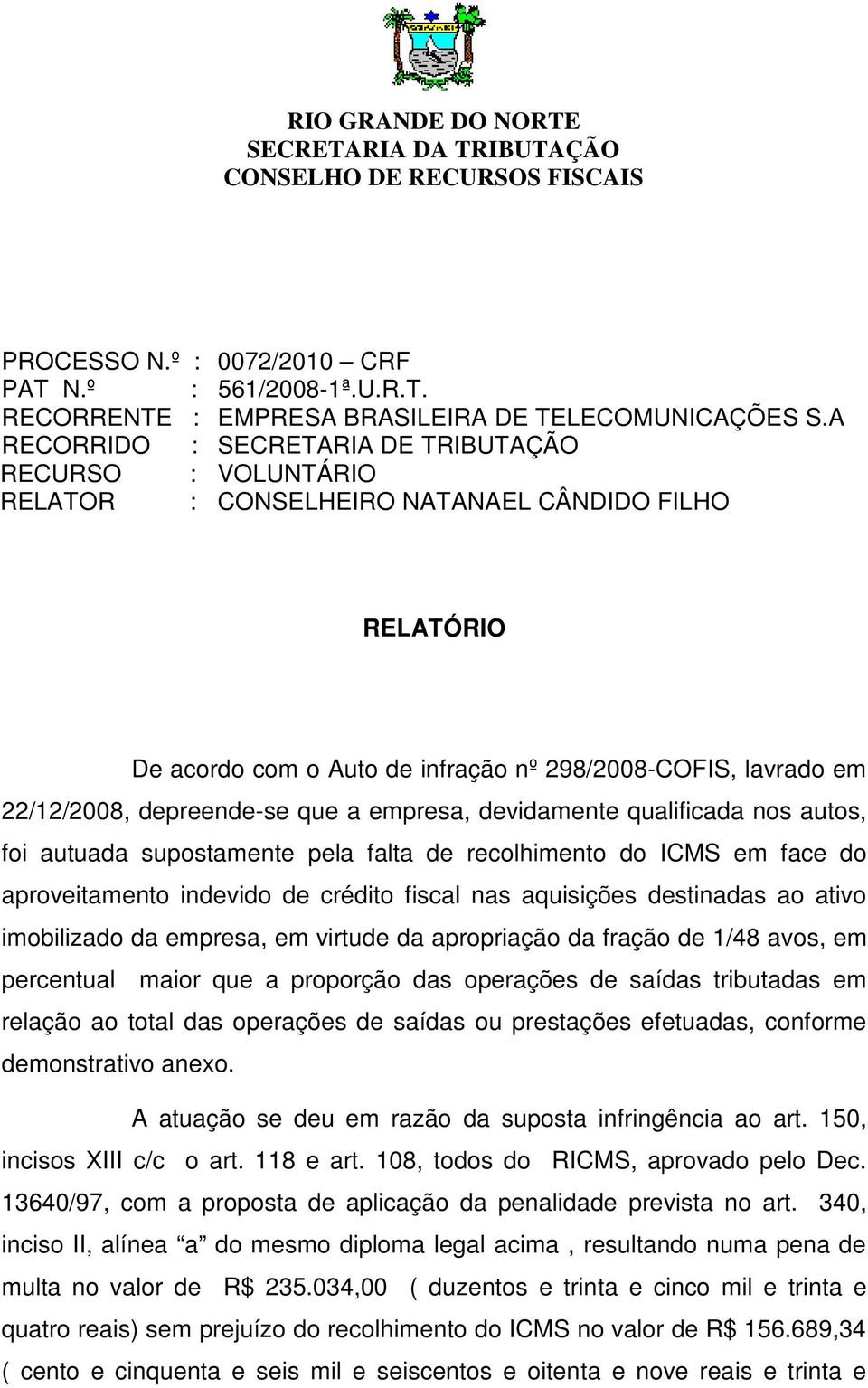 depreende-se que a empresa, devidamente qualificada nos autos, foi autuada supostamente pela falta de recolhimento do ICMS em face do aproveitamento indevido de crédito fiscal nas aquisições