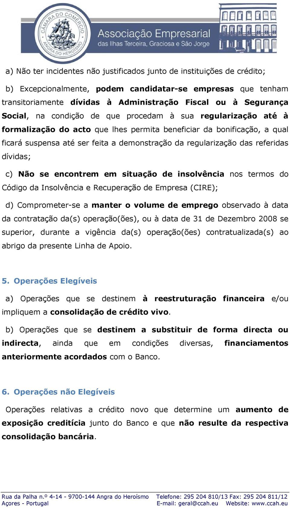 referidas dívidas; c) Não se encontrem em situação de insolvência nos termos do Código da Insolvência e Recuperação de Empresa (CIRE); d) Comprometer-se a manter o volume de emprego observado à data