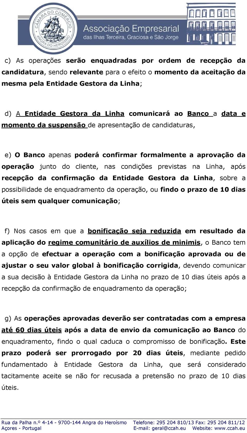 Linha, após recepção da confirmação da Entidade Gestora da Linha, sobre a possibilidade de enquadramento da operação, ou findo o prazo de 10 dias úteis sem qualquer comunicação; f) Nos casos em que a