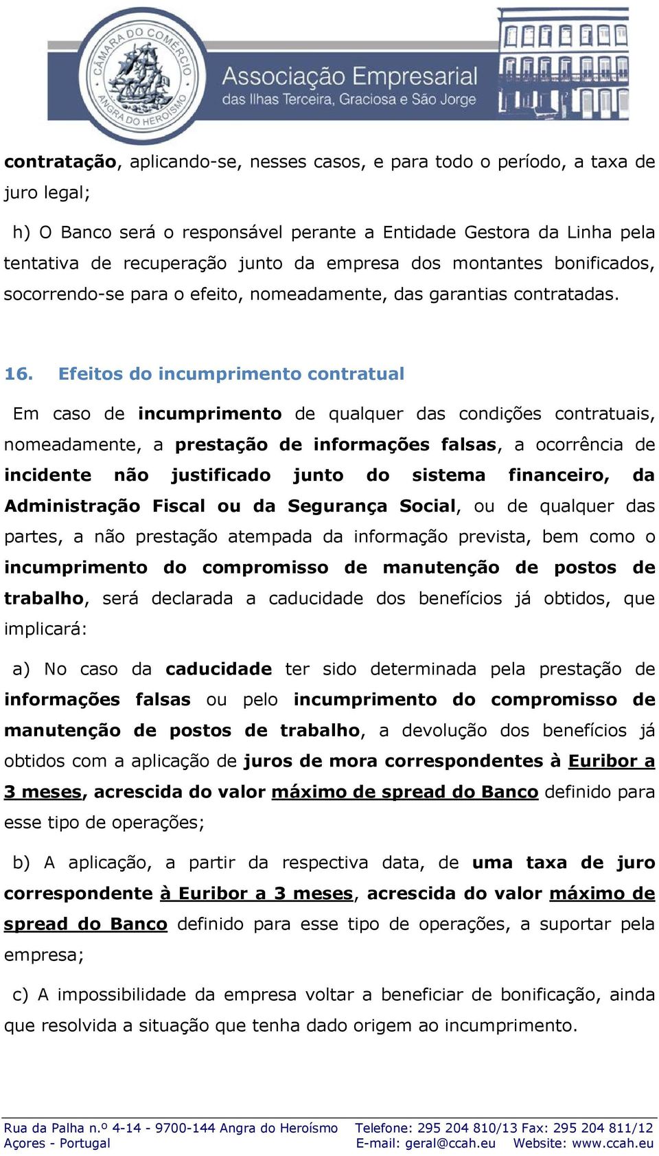 Efeitos do incumprimento contratual Em caso de incumprimento de qualquer das condições contratuais, nomeadamente, a prestação de informações falsas, a ocorrência de incidente não justificado junto do