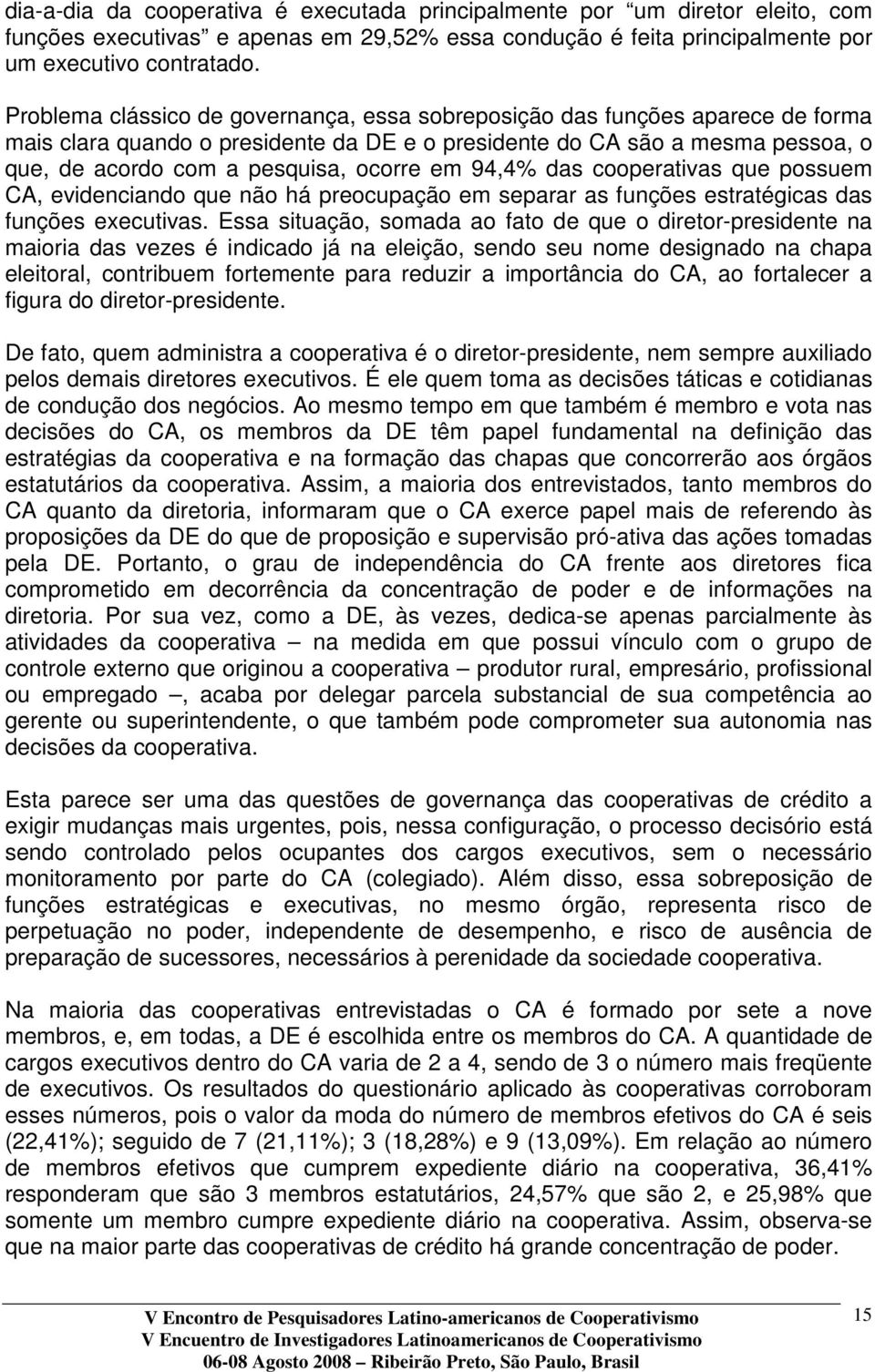 em 94,4% das cooperativas que possuem CA, evidenciando que não há preocupação em separar as funções estratégicas das funções executivas.