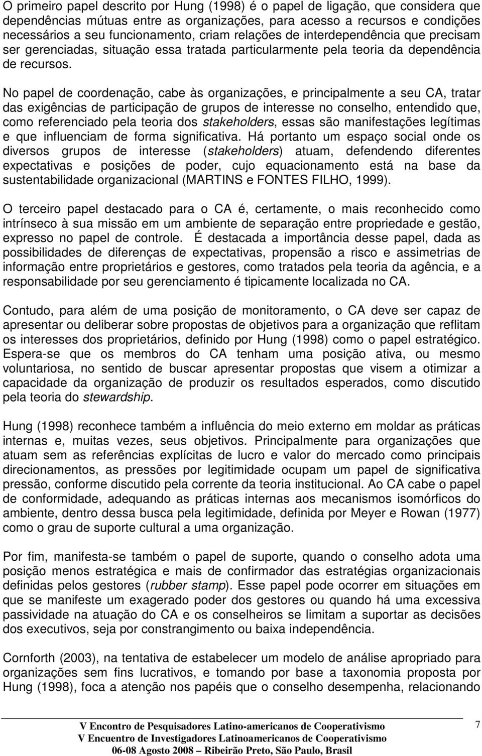 No papel de coordenação, cabe às organizações, e principalmente a seu CA, tratar das exigências de participação de grupos de interesse no conselho, entendido que, como referenciado pela teoria dos