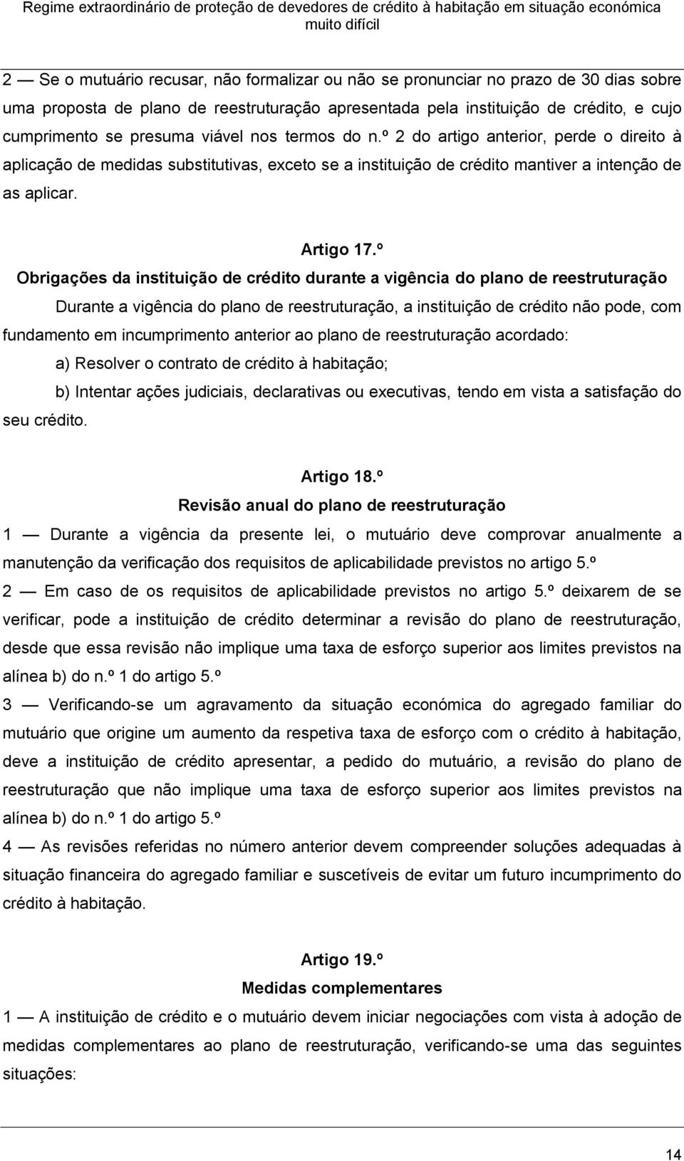 º Obrigações da instituição de crédito durante a vigência do plano de reestruturação Durante a vigência do plano de reestruturação, a instituição de crédito não pode, com fundamento em incumprimento