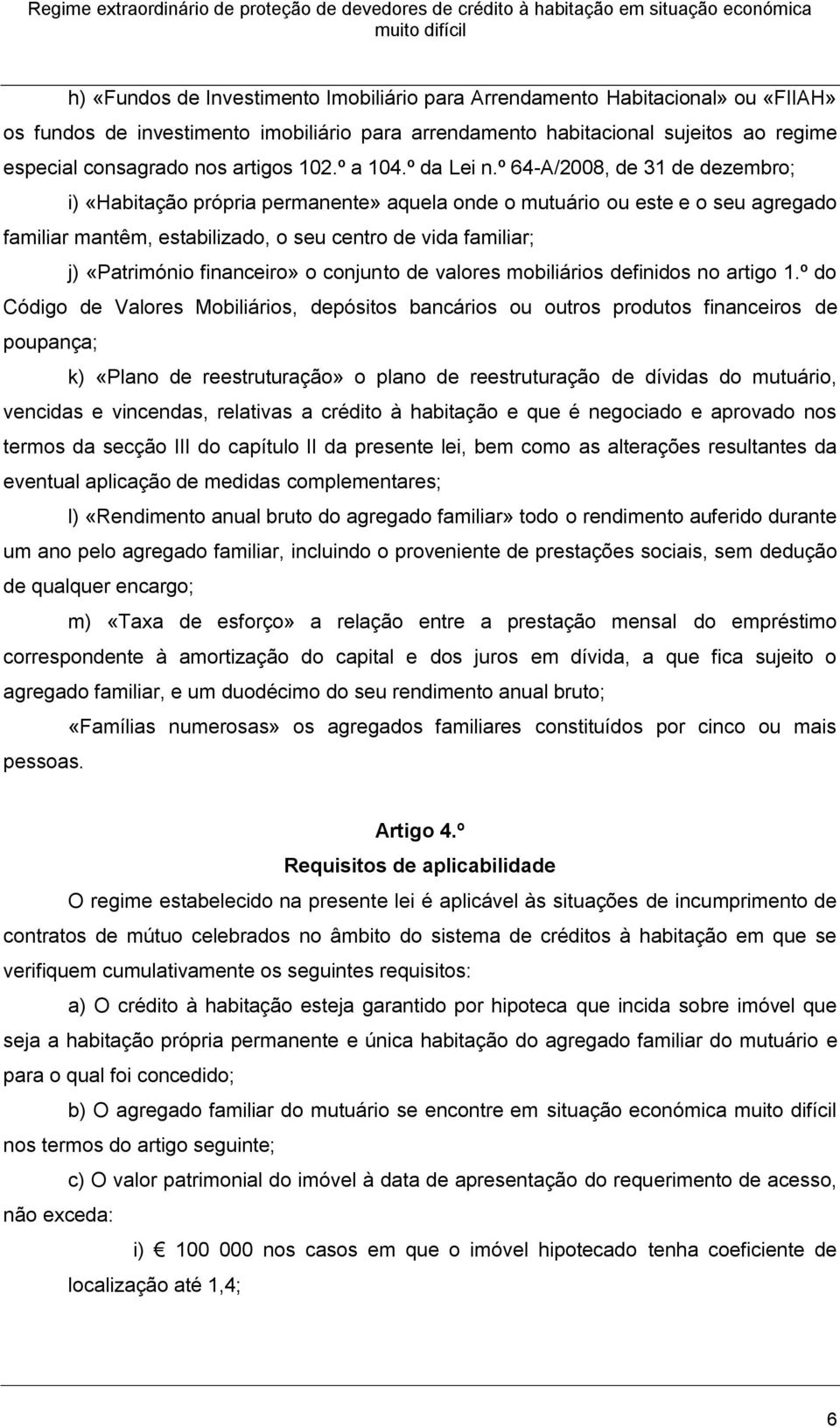 º 64-A/2008, de 31 de dezembro; i) «Habitação própria permanente» aquela onde o mutuário ou este e o seu agregado familiar mantêm, estabilizado, o seu centro de vida familiar; j) «Património