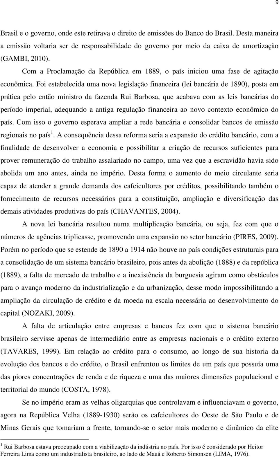 Foi estabelecida uma nova legislação financeira (lei bancária de 1890), posta em prática pelo então ministro da fazenda Rui Barbosa, que acabava com as leis bancárias do período imperial, adequando a