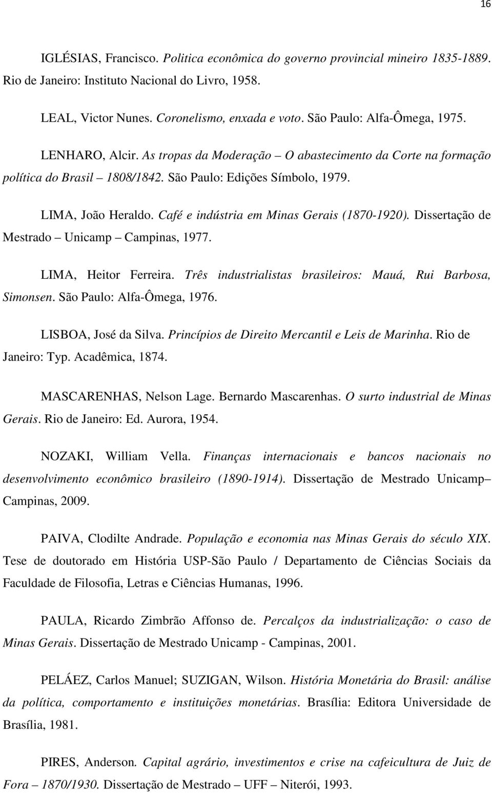 Café e indústria em Minas Gerais (1870-1920). Dissertação de Mestrado Unicamp Campinas, 1977. LIMA, Heitor Ferreira. Três industrialistas brasileiros: Mauá, Rui Barbosa, Simonsen.