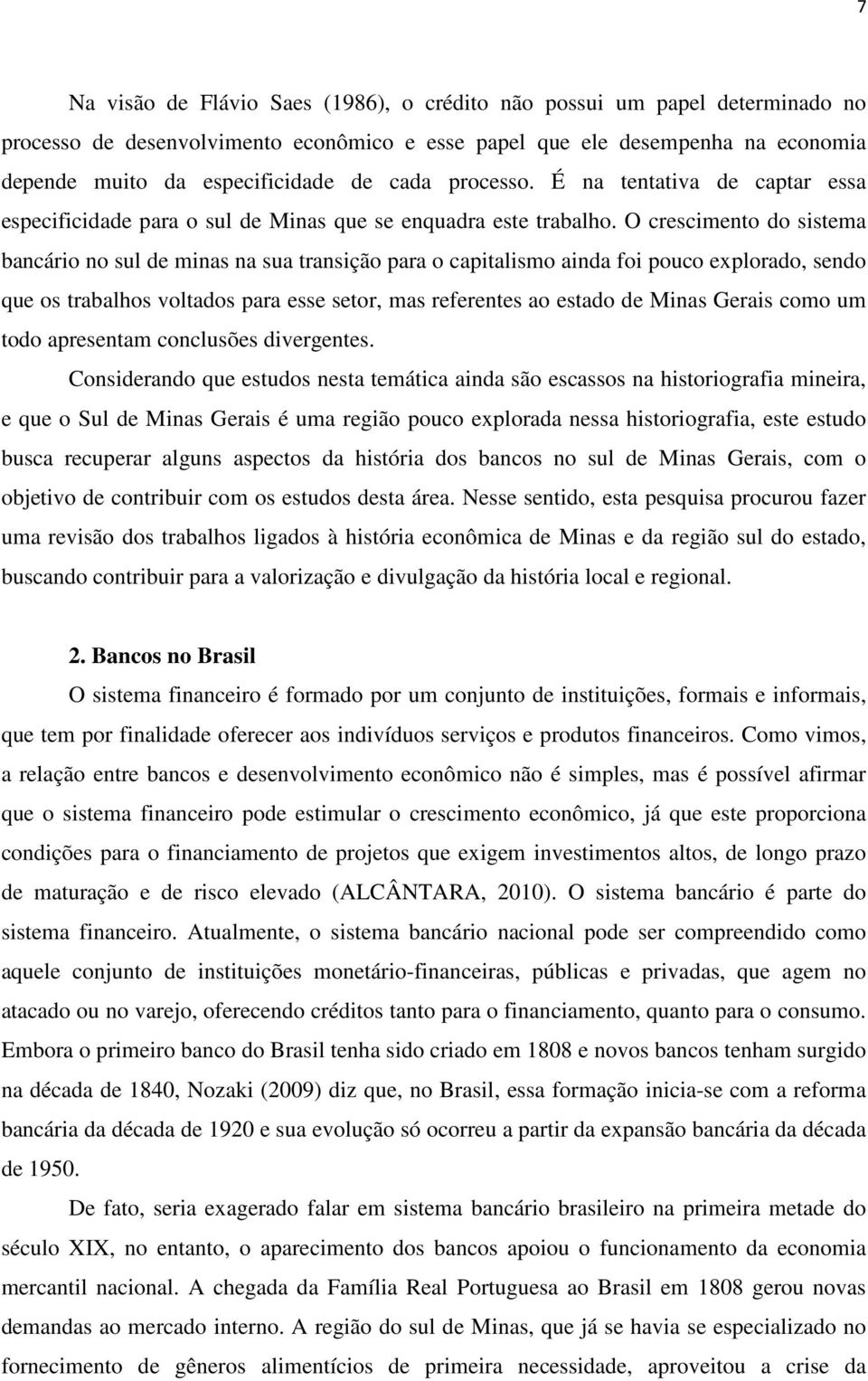 O crescimento do sistema bancário no sul de minas na sua transição para o capitalismo ainda foi pouco explorado, sendo que os trabalhos voltados para esse setor, mas referentes ao estado de Minas