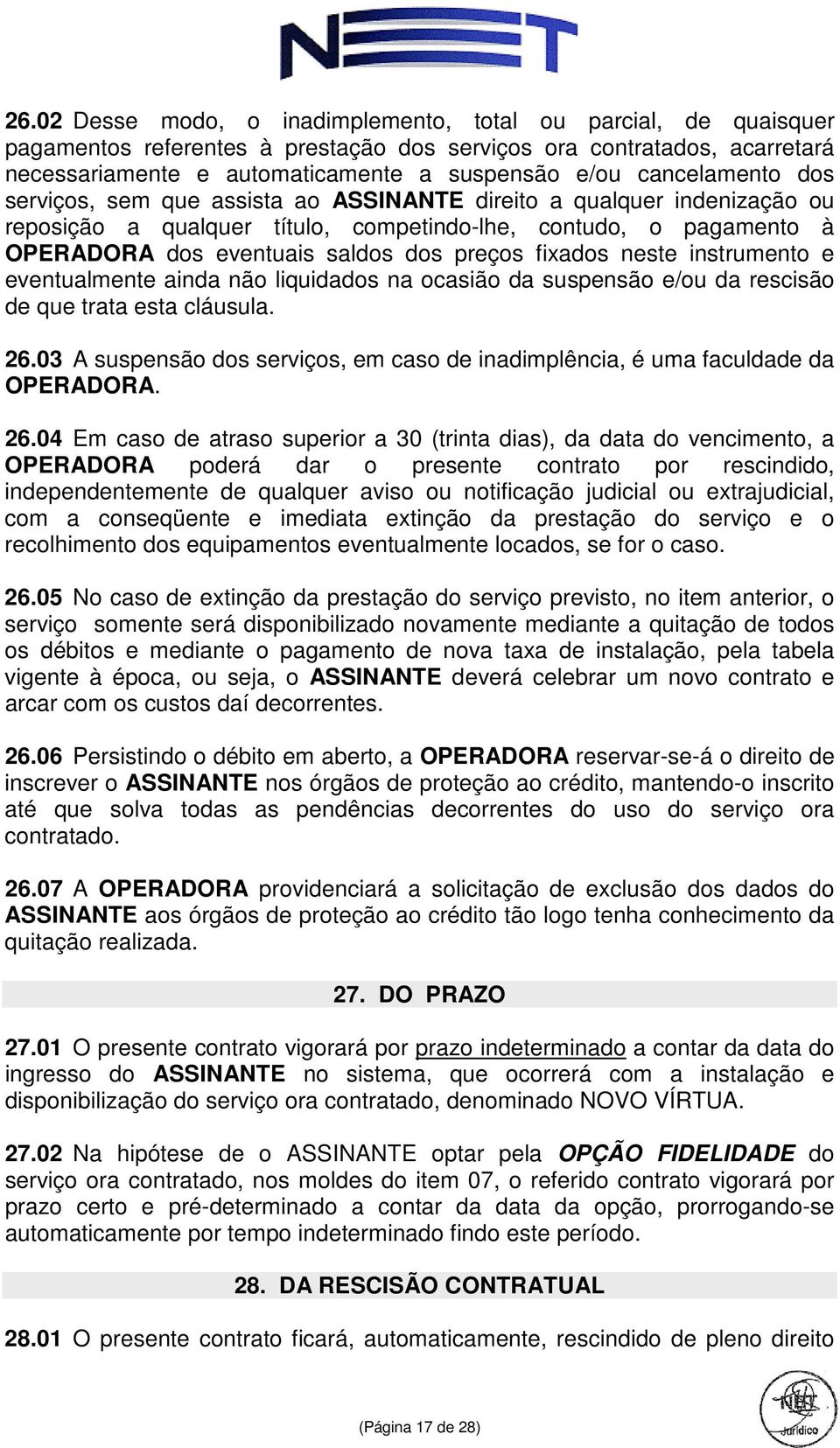 fixados neste instrumento e eventualmente ainda não liquidados na ocasião da suspensão e/ou da rescisão de que trata esta cláusula. 26.