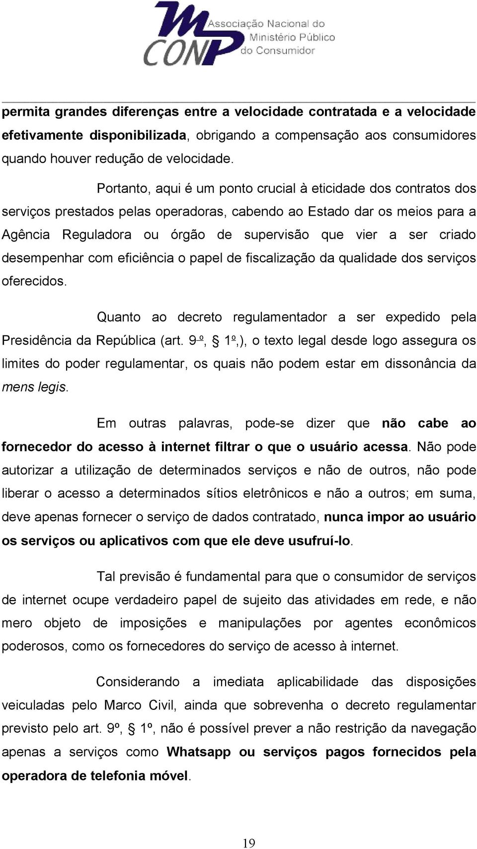 criado desempenhar com eficiência o papel de fiscalização da qualidade dos serviços oferecidos. Quanto ao decreto regulamentador a ser expedido pela Presidência da República (art.