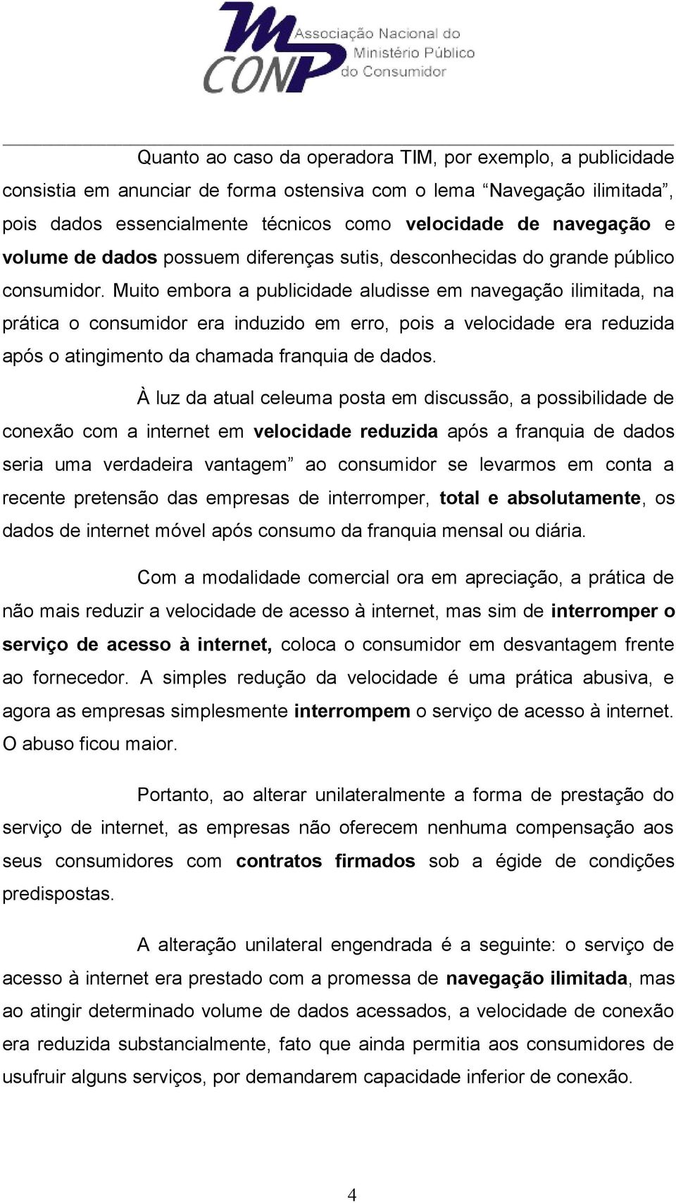 Muito embora a publicidade aludisse em navegação ilimitada, na prática o consumidor era induzido em erro, pois a velocidade era reduzida após o atingimento da chamada franquia de dados.