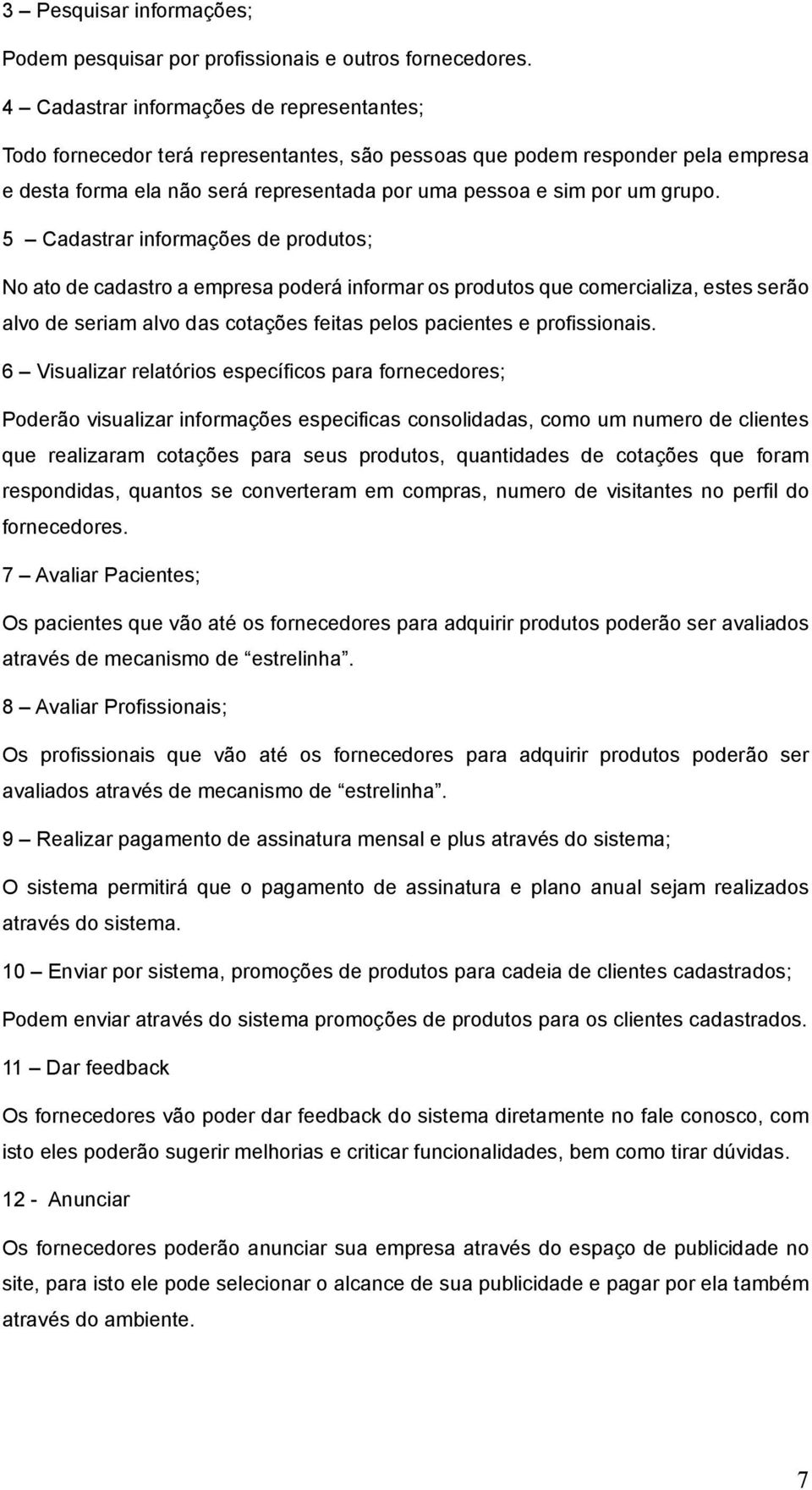 5 Cadastrar informações de produtos; No ato de cadastro a empresa poderá informar os produtos que comercializa, estes serão alvo de seriam alvo das cotações feitas pelos pacientes e profissionais.