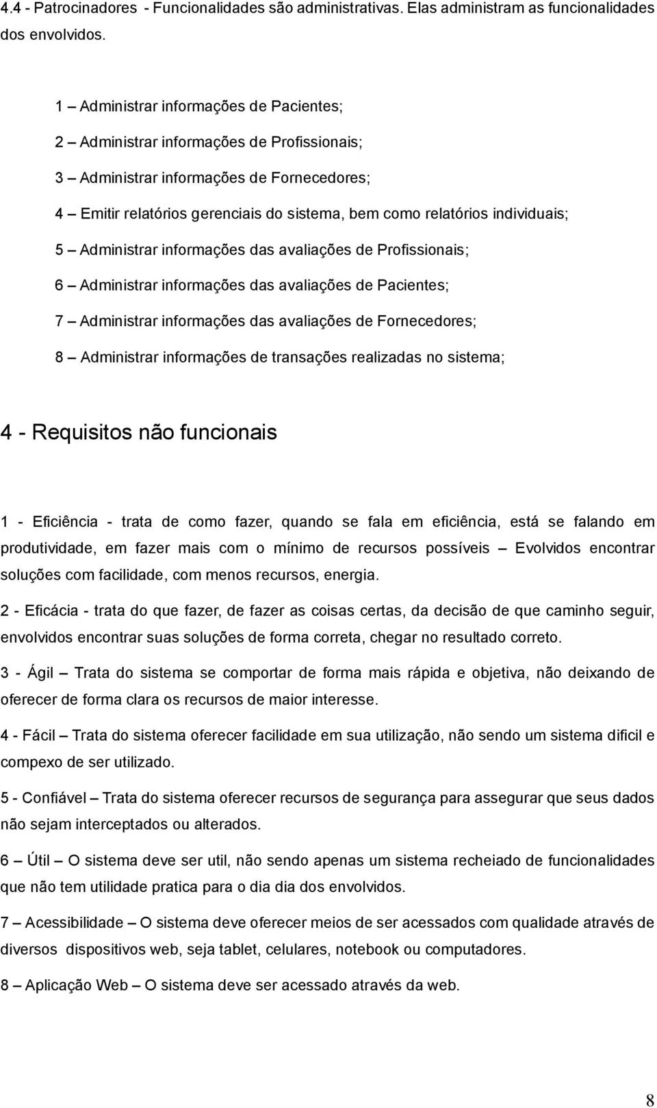 individuais; 5 Administrar informações das avaliações de Profissionais; 6 Administrar informações das avaliações de Pacientes; 7 Administrar informações das avaliações de Fornecedores; 8 Administrar