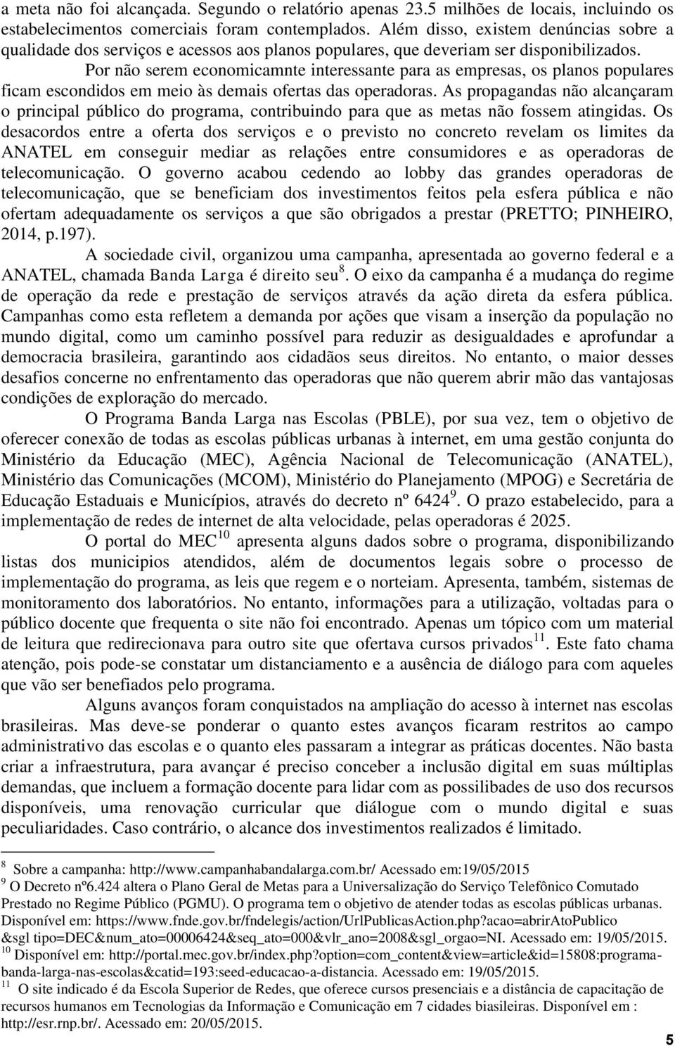 Por não serem economicamnte interessante para as empresas, os planos populares ficam escondidos em meio às demais ofertas das operadoras.