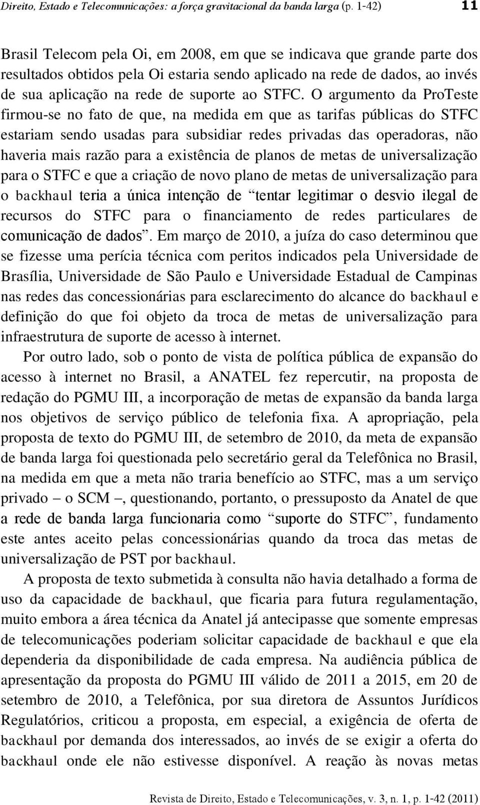 STFC. O argumento da ProTeste firmou-se no fato de que, na medida em que as tarifas públicas do STFC estariam sendo usadas para subsidiar redes privadas das operadoras, não haveria mais razão para a