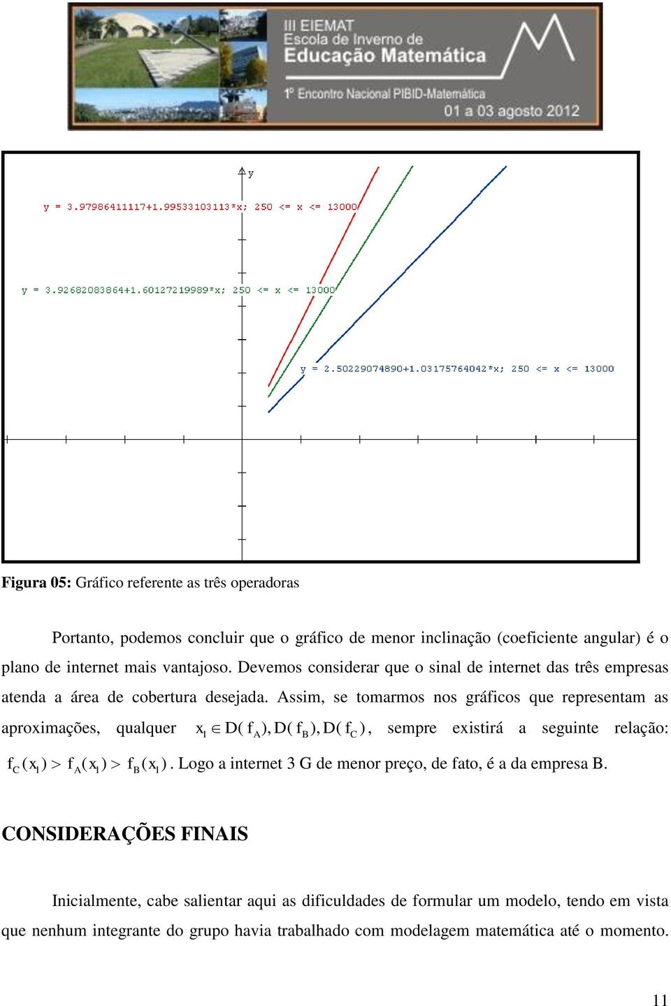 Assim, se tomarmos nos gráficos que representam as aproximações, qualquer x1 D( f ), D( f ), D( f ), sempre existirá a seguinte relação: C 1 A 1 B 1 A B C f ( x ) f ( x ) f ( x