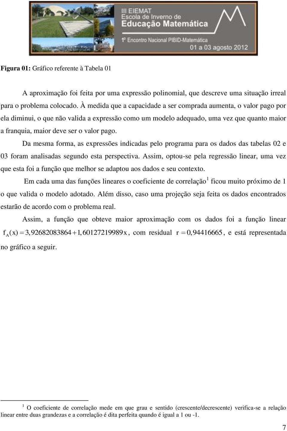 Da mesma forma, as expressões indicadas pelo programa para os dados das tabelas 02 e 03 foram analisadas segundo esta perspectiva.