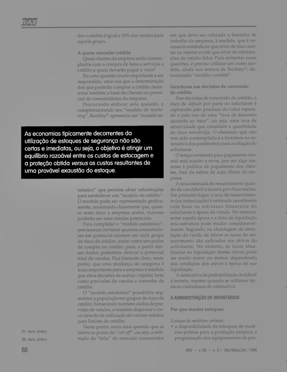 obtida versus os custos resultantes de uma provável exaustão do estoque. 21. Idem, ibidem.