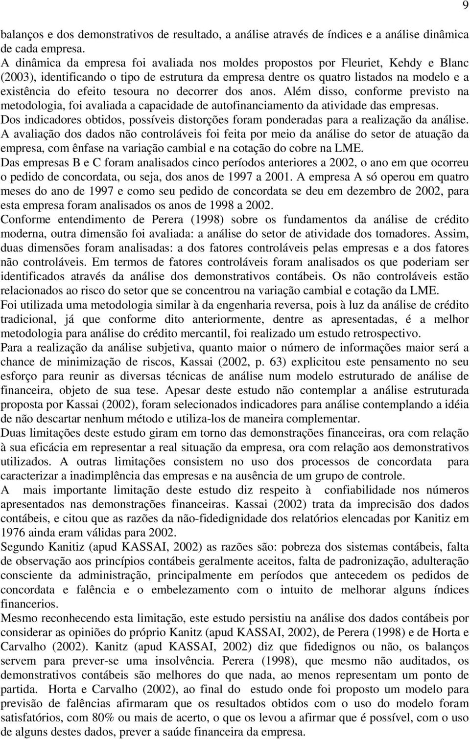 tesoura no decorrer dos anos. Além disso, conforme previsto na metodologia, foi avaliada a capacidade de autofinanciamento da atividade das empresas.