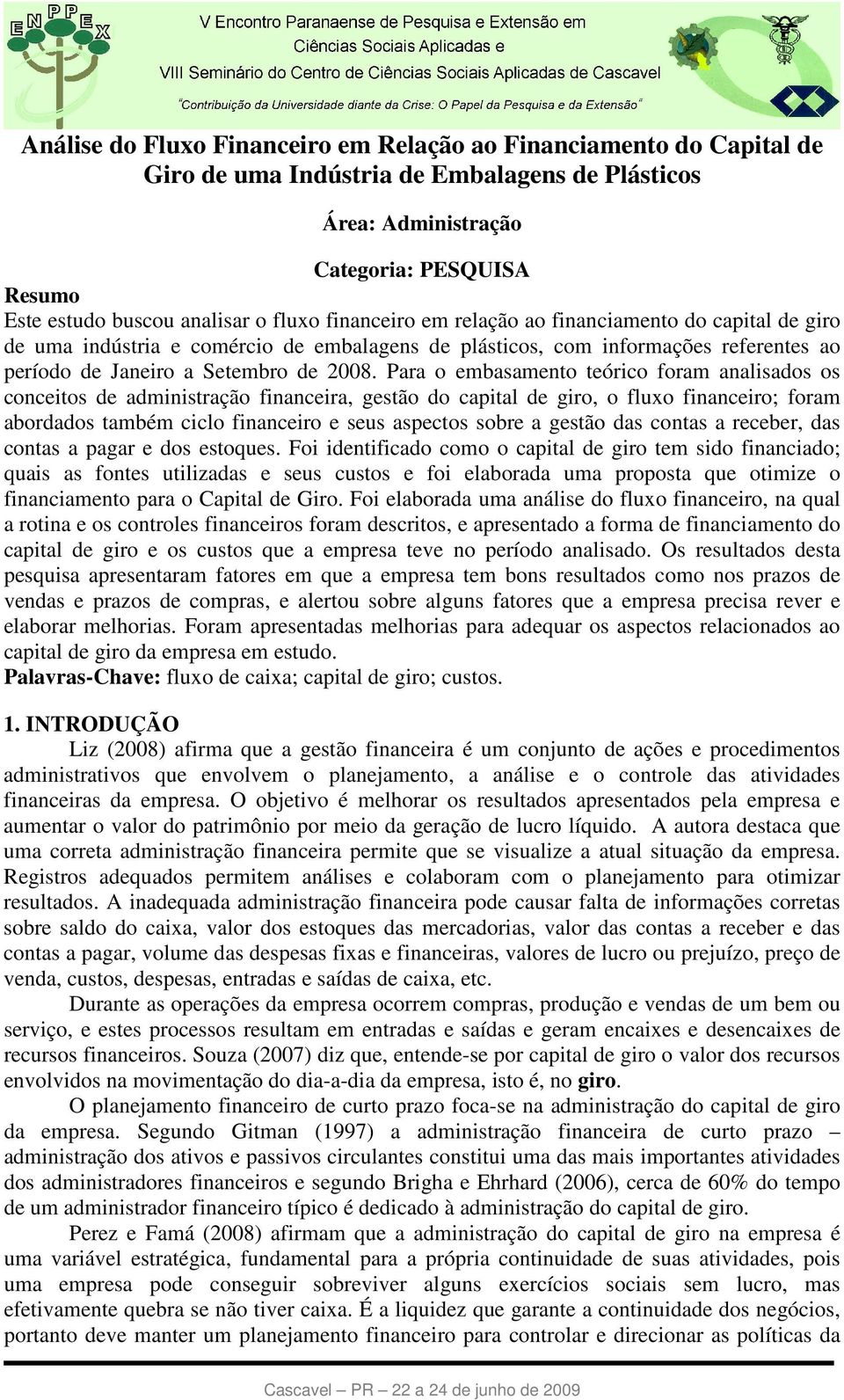 Para o embasamento teórico foram analisados os conceitos de administração financeira, gestão do capital de giro, o fluxo financeiro; foram abordados também ciclo financeiro e seus aspectos sobre a