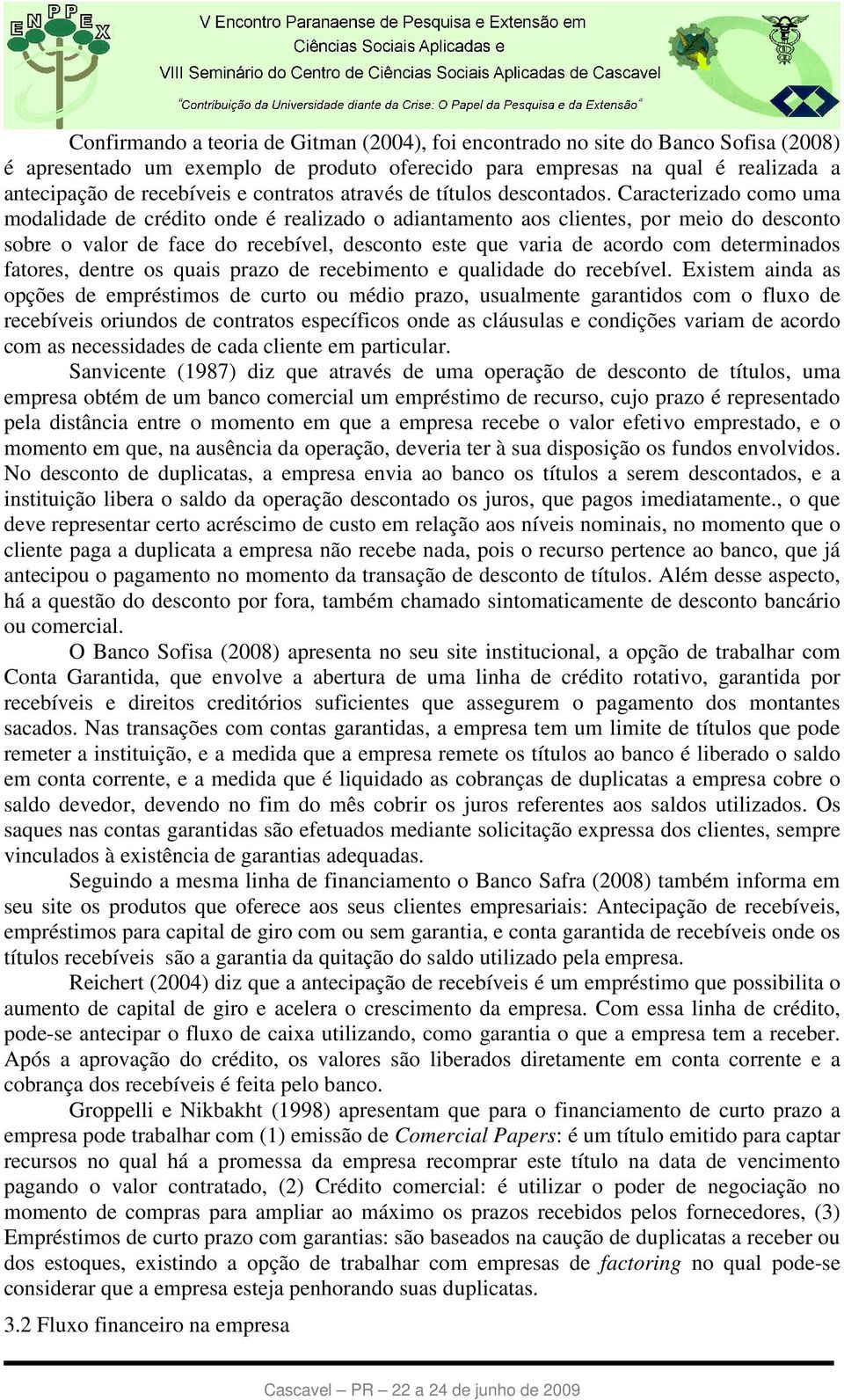 Caracterizado como uma modalidade de crédito onde é realizado o adiantamento aos clientes, por meio do desconto sobre o valor de face do recebível, desconto este que varia de acordo com determinados