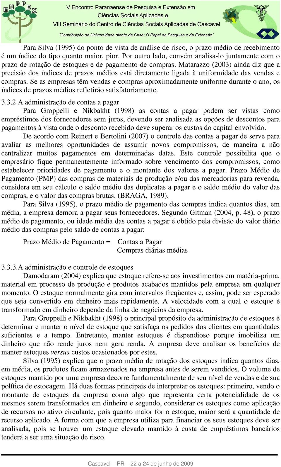 Matarazzo (2003) ainda diz que a precisão dos índices de prazos médios está diretamente ligada à uniformidade das vendas e compras.