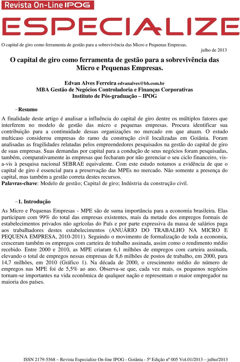 br MBA Gestão de Negócios Controladoria e Finanças Corporativas Instituto de Pós-graduação IPOG A finalidade deste artigo é analisar a influência do capital de giro dentre os múltiplos fatores que