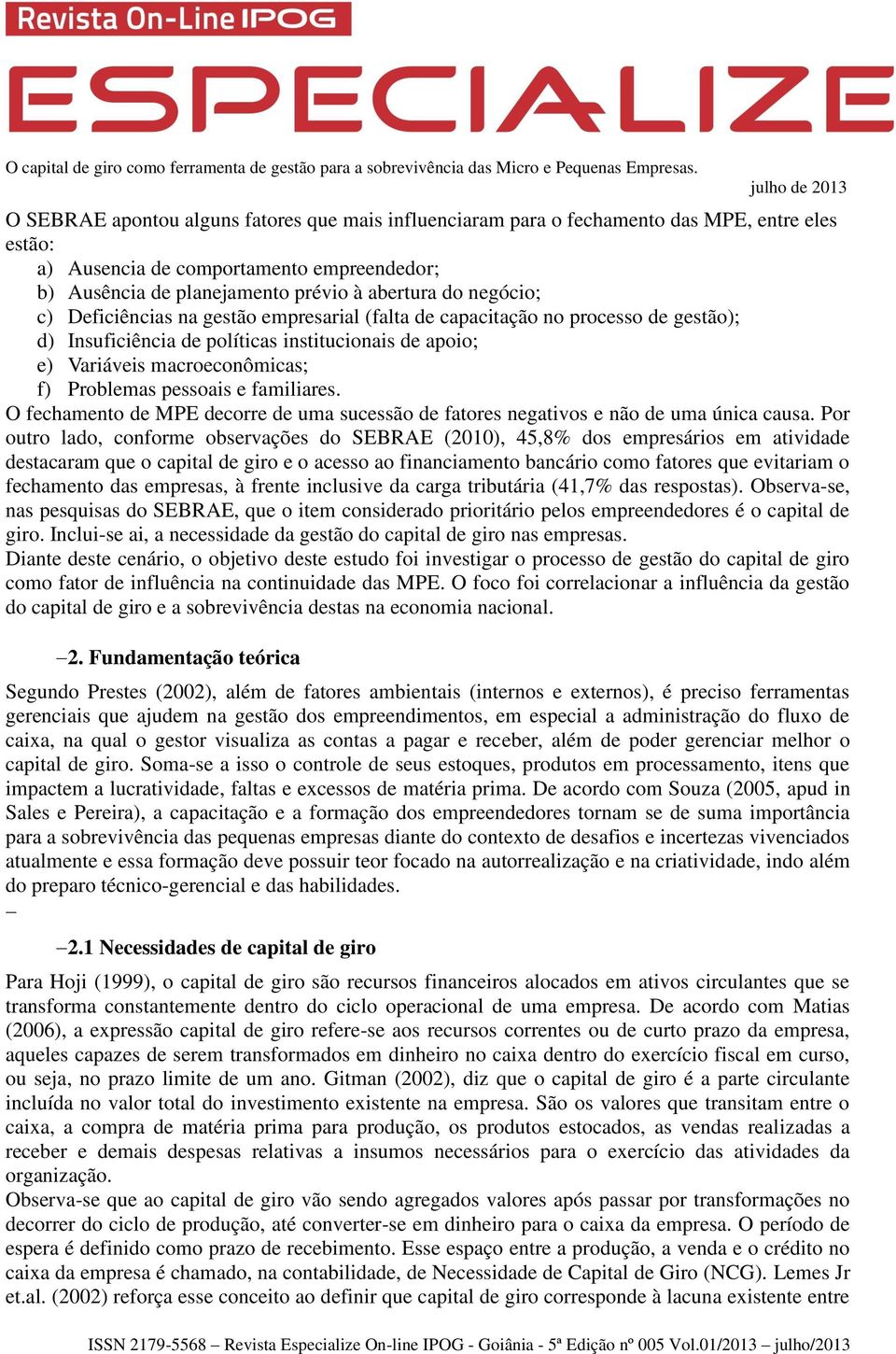 e familiares. O fechamento de MPE decorre de uma sucessão de fatores negativos e não de uma única causa.