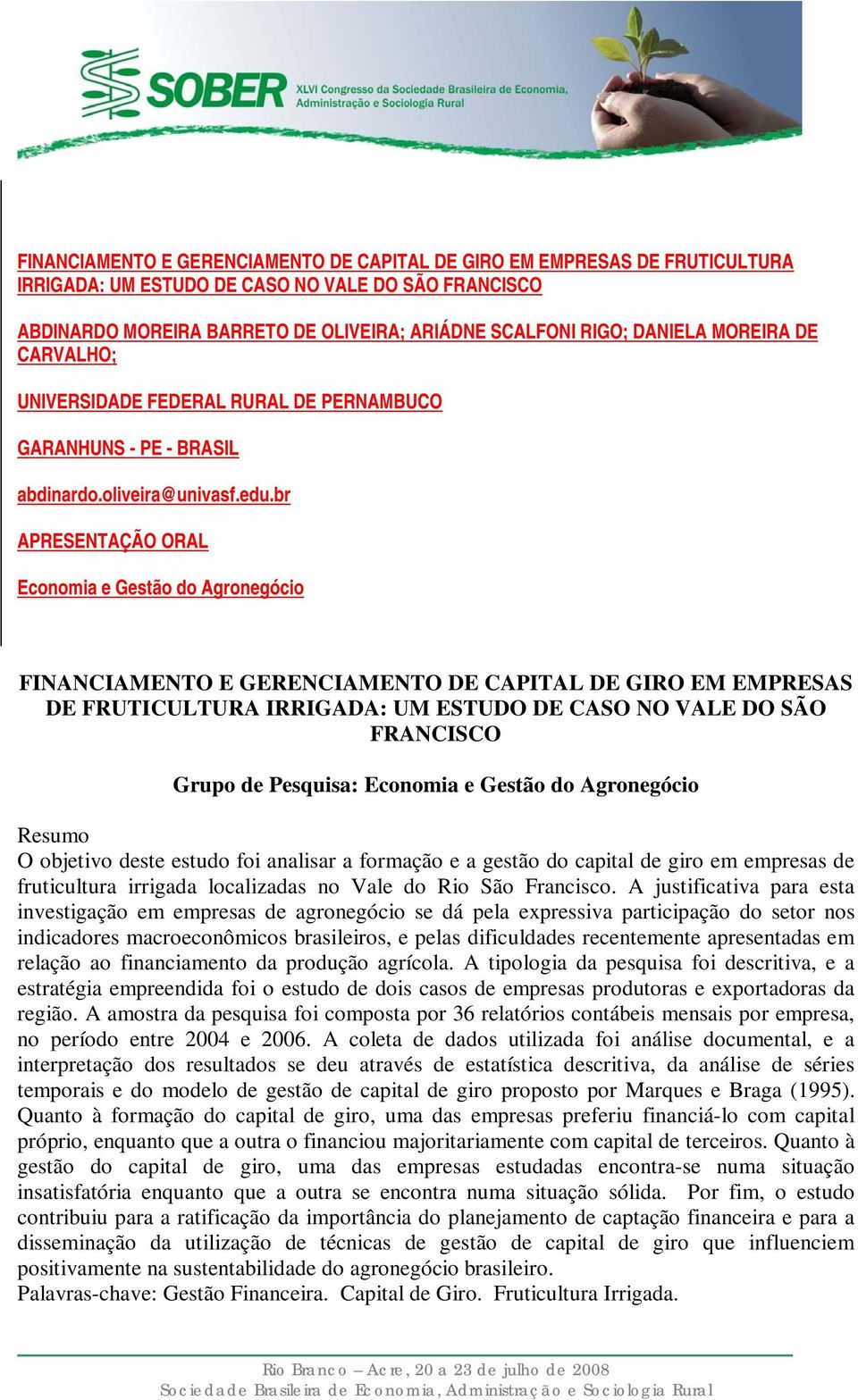 br APRESENTAÇÃO ORAL Economia e Gestão do Agronegócio FINANCIAMENTO E GERENCIAMENTO DE CAPITAL DE GIRO EM EMPRESAS DE FRUTICULTURA IRRIGADA: UM ESTUDO DE CASO NO VALE DO SÃO FRANCISCO Grupo de