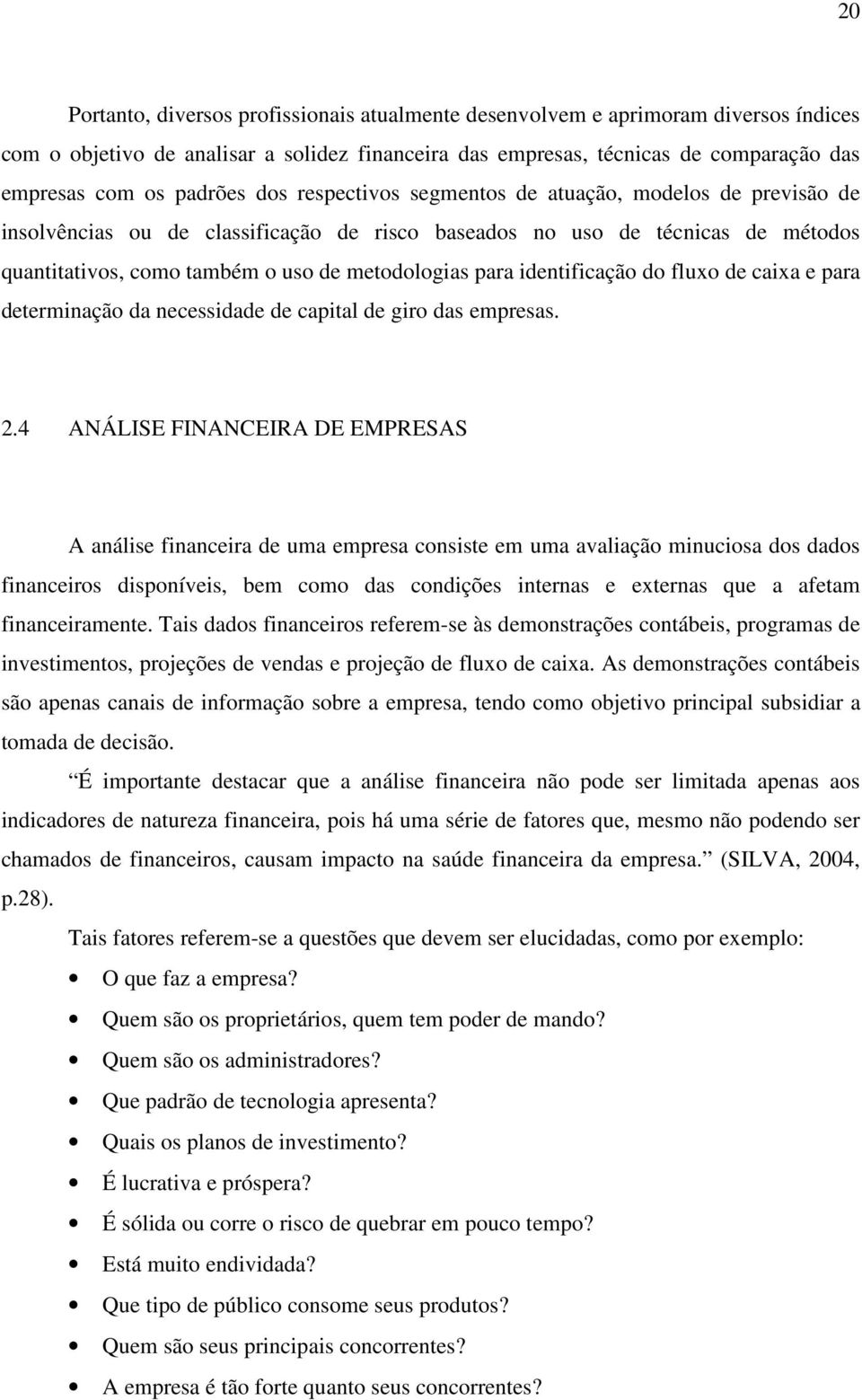 para identificação do fluxo de caixa e para determinação da necessidade de capital de giro das empresas. 2.