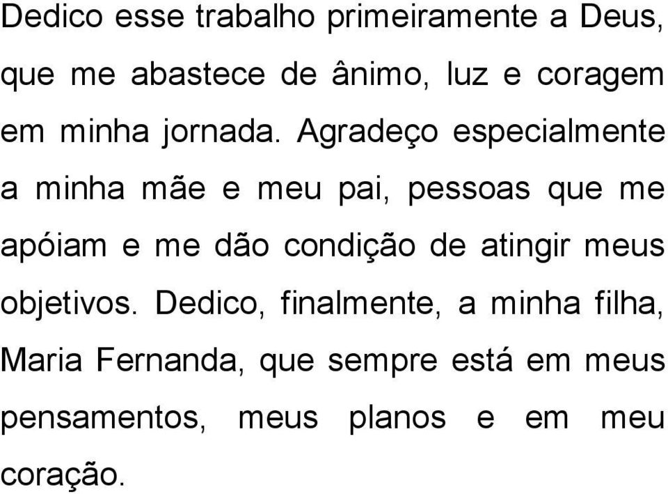 Agradeço especialmente a minha mãe e meu pai, pessoas que me apóiam e me dão