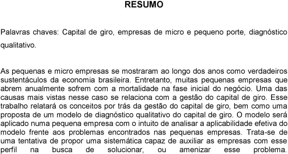 Entretanto, muitas pequenas empresas que abrem anualmente sofrem com a mortalidade na fase inicial do negócio. Uma das causas mais vistas nesse caso se relaciona com a gestão do capital de giro.