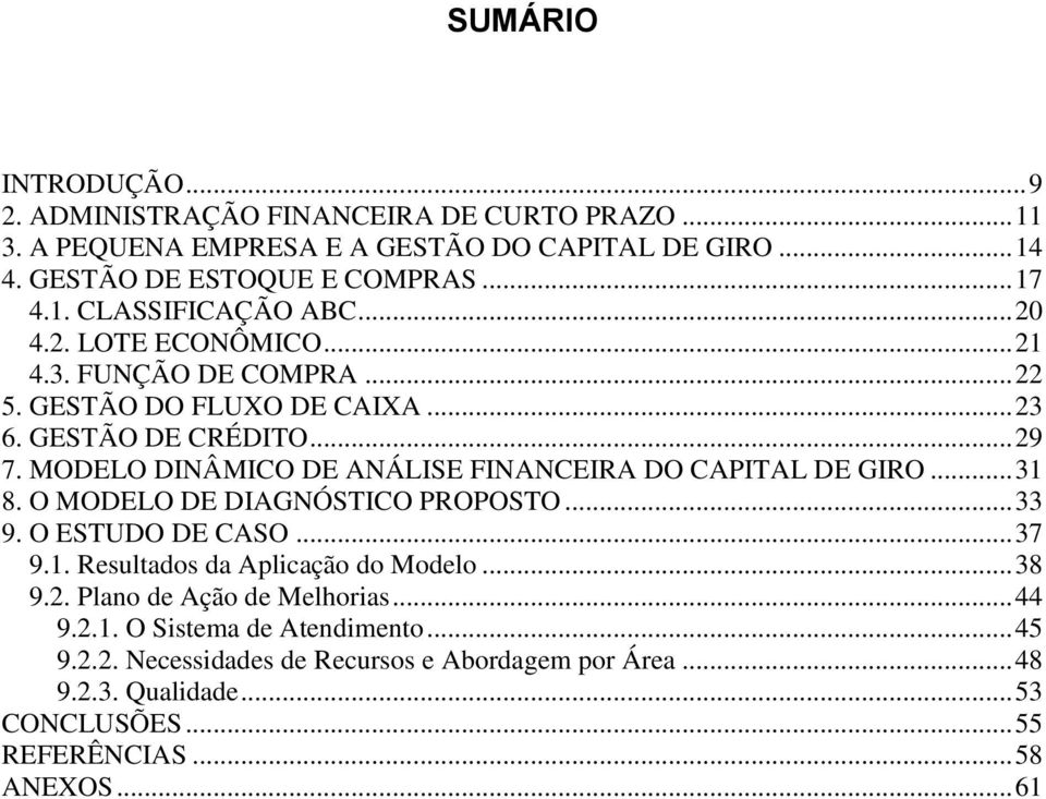 MODELO DINÂMICO DE ANÁLISE FINANCEIRA DO CAPITAL DE GIRO... 31 8. O MODELO DE DIAGNÓSTICO PROPOSTO... 33 9. O ESTUDO DE CASO... 37 9.1. Resultados da Aplicação do Modelo.