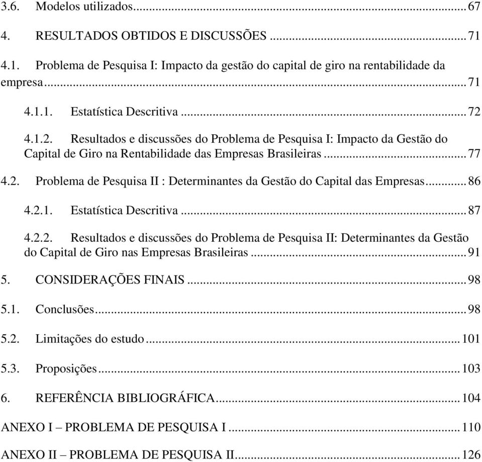 .. 86 4.2.1. Estatística Descritiva... 87 4.2.2. Resultados e discussões do Problema de Pesquisa II: Determinantes da Gestão do Capital de Giro nas Empresas Brasileiras... 91 5. CONSIDERAÇÕES FINAIS.