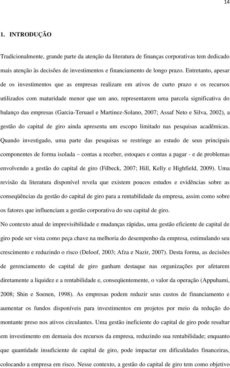 das empresas (Garcia-Teruael e Martinez-Solano, 2007; Assaf Neto e Silva, 2002), a gestão do capital de giro ainda apresenta um escopo limitado nas pesquisas acadêmicas.