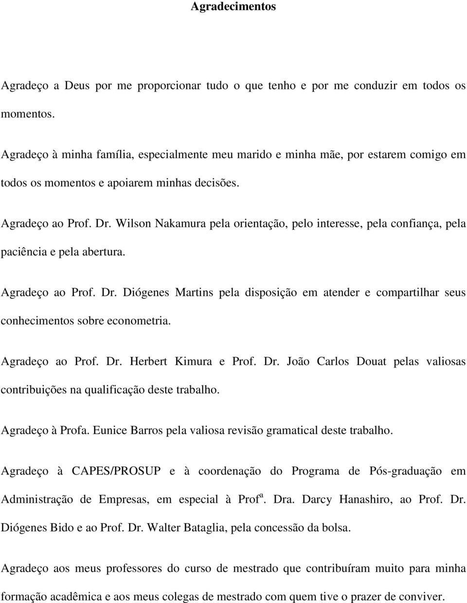 Wilson Nakamura pela orientação, pelo interesse, pela confiança, pela paciência e pela abertura. Agradeço ao Prof. Dr.