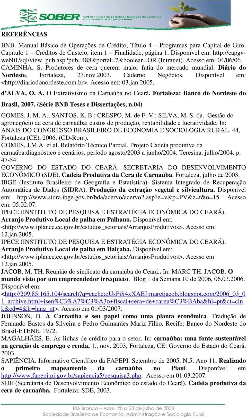 Diário do Nordeste, Fortaleza, 23.nov.2003. Caderno Negócios. Disponível em: <http://diariodonordeste.com.br>. Acesso em: 03.jan.2005. d ALVA, O. A. O Extrativismo da Carnaúba no Ceará.