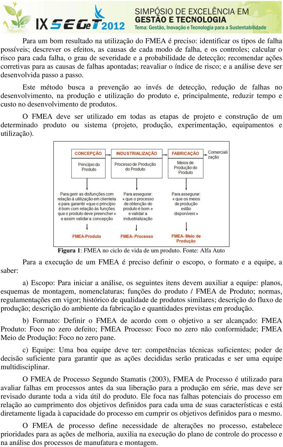 Este método busca a prevenção ao invés de detecção, redução de falhas no desenvolvimento, na produção e utilização do produto e, principalmente, reduzir tempo e custo no desenvolvimento de produtos.