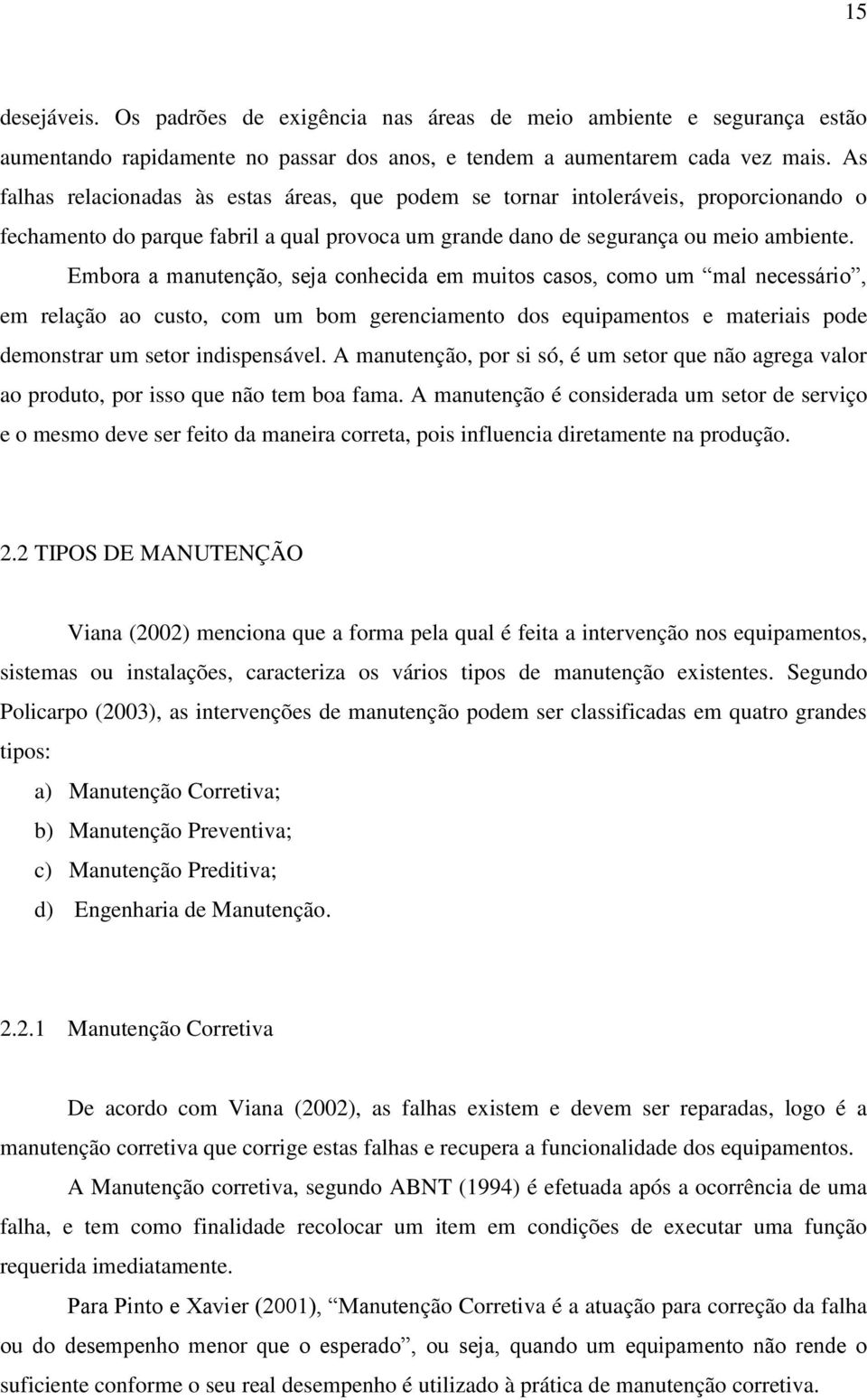 Embora a manutenção, seja conhecida em muitos casos, como um mal necessário, em relação ao custo, com um bom gerenciamento dos equipamentos e materiais pode demonstrar um setor indispensável.