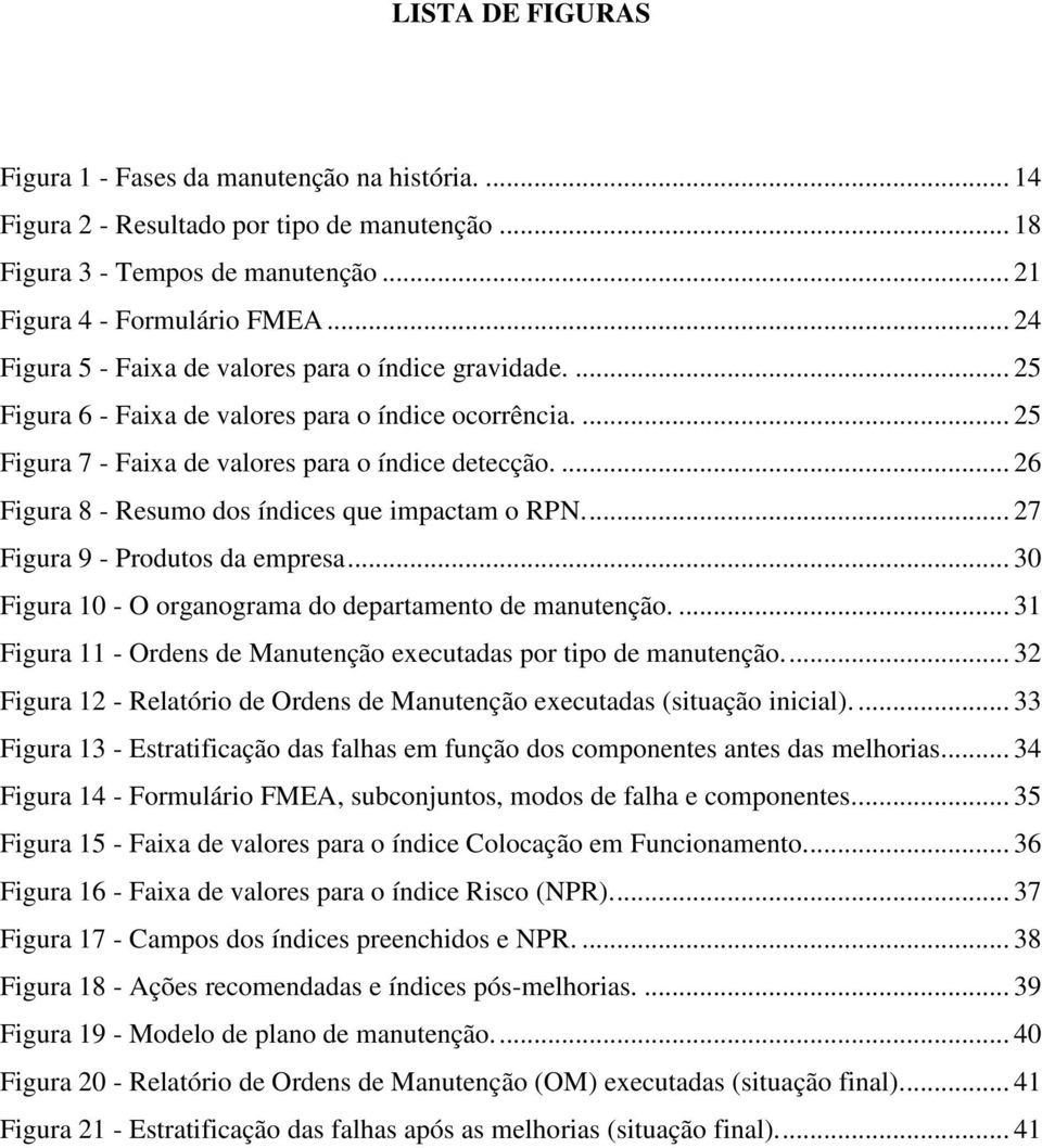 ... 26 Figura 8 - Resumo dos índices que impactam o RPN.... 27 Figura 9 - Produtos da empresa... 30 Figura 10 - O organograma do departamento de manutenção.