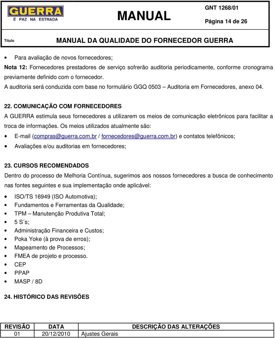 COMUNICAÇÃO COM FORNECEDORES A GUERRA estimula seus fornecedores a utilizarem os meios de comunicação eletrônicos para facilitar a troca de informações.