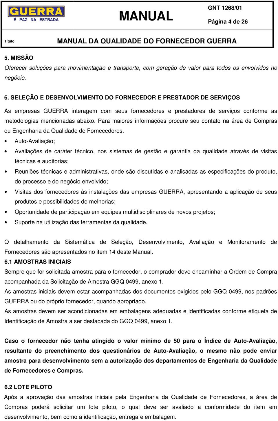 Para maiores informações procure seu contato na área de Compras ou Engenharia da Qualidade de Fornecedores.